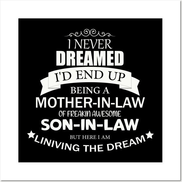 I Never Dreamed I'd end up being A Mother In Law Of A freakin' Awesome Son in Law but here i am living the dream Shirt Mother Wall Art by tedd